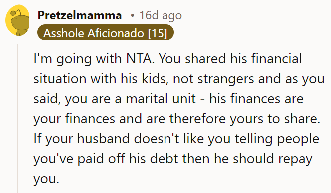 If your husband doesn't like you telling people you've paid off his debt, then he should repay you.