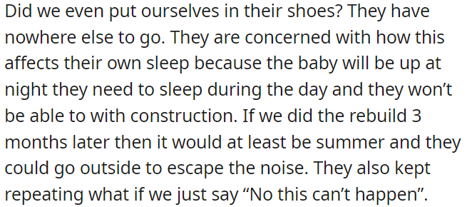They're worried about their sleep being disrupted by construction noise, especially with a baby, and delaying the rebuild by three months would allow them to escape outside during the day.