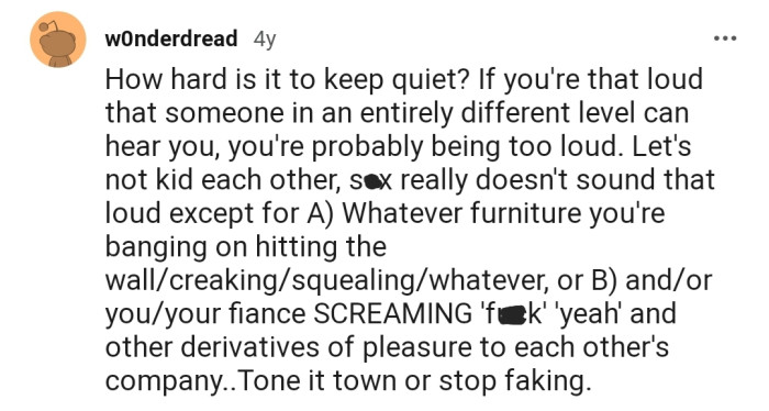If someone on an entirely different level can hear you having sex, then maybe you're too loud