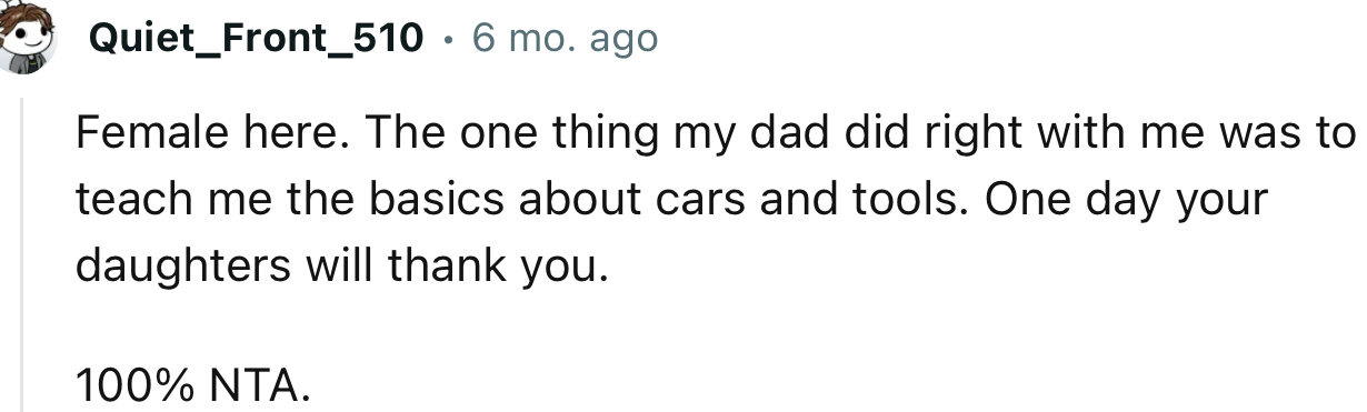 “Female here. The one thing my dad did right with me was to teach me the basics about cars and tools.”