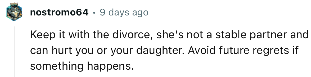 “Keep It with the Divorce; She's Not a Stable Partner and Can Hurt You or Your Daughter.”