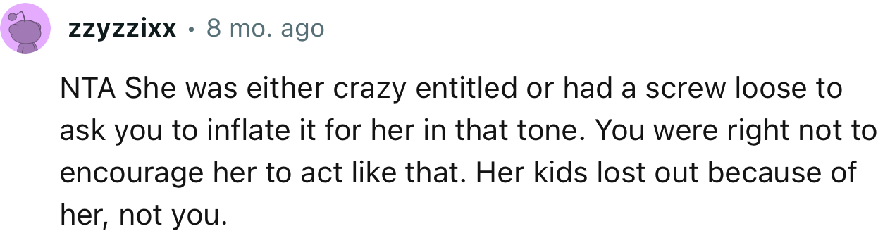 “You were right not to encourage her to act like that. Her kids lost out because of her, not you.”