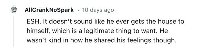 “It Doesn’t Sound Like He Ever Gets the House to Himself, Which Is a Legitimate Thing to Want.”