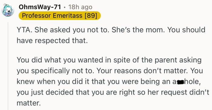 “YTA. She asked you not to. She’s the mom. You should have respected that.”