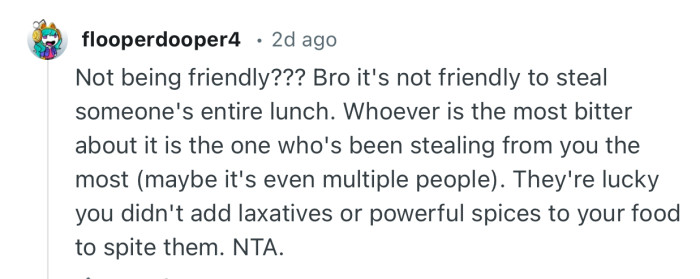 “They're lucky you didn't add laxatives or powerful spices to your food to spite them. NTA.”