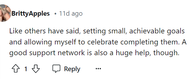 Having a good support system is a significant advantage for anyone, and it's definitely beneficial for motivating you to keep pushing.