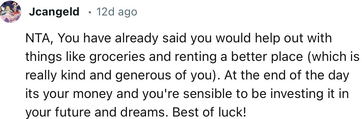 “NTA, you have already said you would help out with things like groceries and renting a better place.”