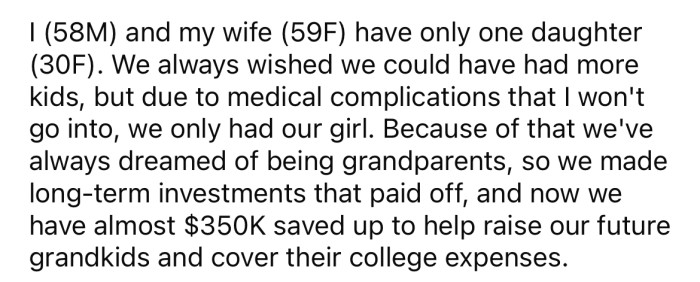 He and his wife have a daughter and have always hoped to be grandparents. So, they have saved almost $350K for their potential grandkids' college funds.