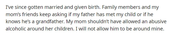 As a new parent, she resolutely refuses to allow her abusive, alcoholic father to be around her child, reflecting on her mother's past choices.