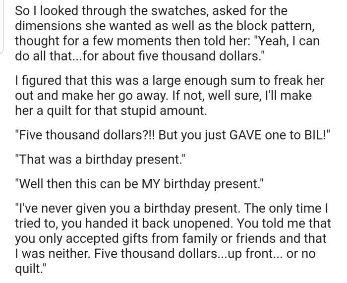 OP responded to her MIL's request by charging her $5000 for the quilt. This shocked MIL, as she thought she was going to get it for free like OP's BIL.