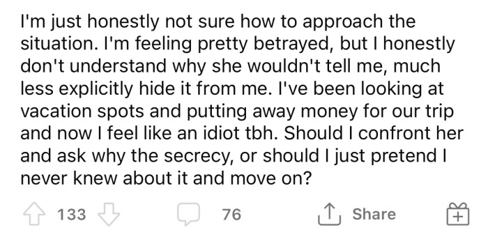 Now, the OP is feeling betrayed, but he's unsure how to approach the situation.