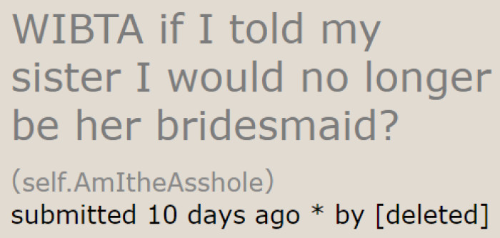 A woman wants to back out of being a bridesmaid for her sister's wedding.