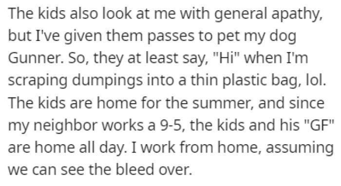 The neighbor's girlfriend and their kids are home all day