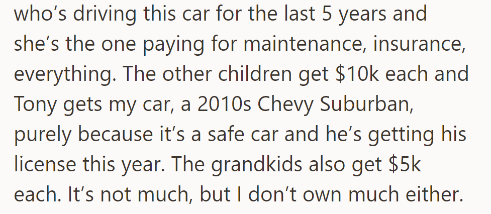 She's been driving and maintaining the car for five years. Other children receive $10,000 each, Tony gets a 2010 Chevy Suburban for safety, and the grandkids receive $5,000 each.
