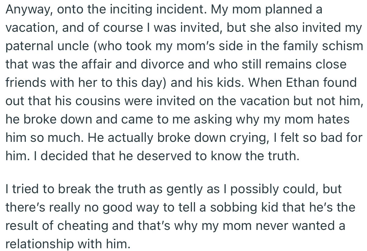 Ethan discovered that OP’s mom organized a family vacation and invited everyone but him. This made him break down, forcing OP to tell him the truth surrounding his birth