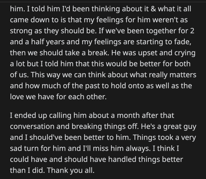 However, OP realized she didn't love him enough anymore. She asked for space and eventually broke up with him.