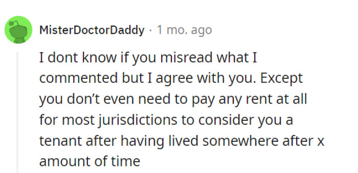 In many areas, just living somewhere long enough can make one an unofficial tenant, even without rent payments.