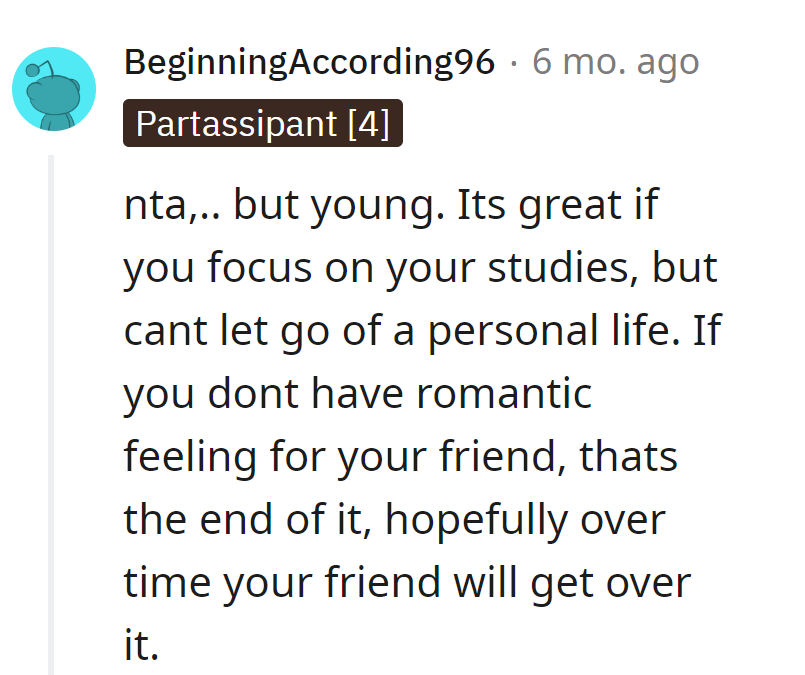 NTA, just young. If romance isn't in the syllabus, that's the final exam. Hopefully, the friend's crush will graduate over time.