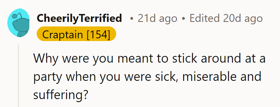 Why stick around at a party when they’re sick, miserable, and suffering? Save the fun for later!