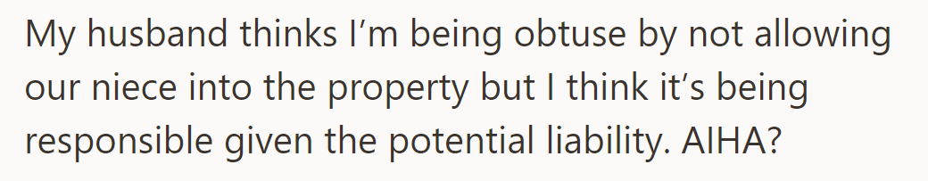 Husband believes niece should enter the property; OP insists on responsibility due to liability concerns.