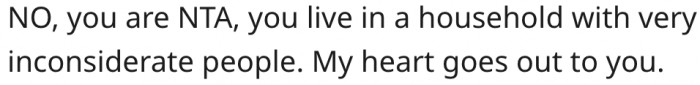11. He is living with inconsiderate people.