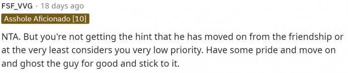 It's clear that he doesn't want to be friends, but we do understand why OP doesn't want to drop the friendship yet.