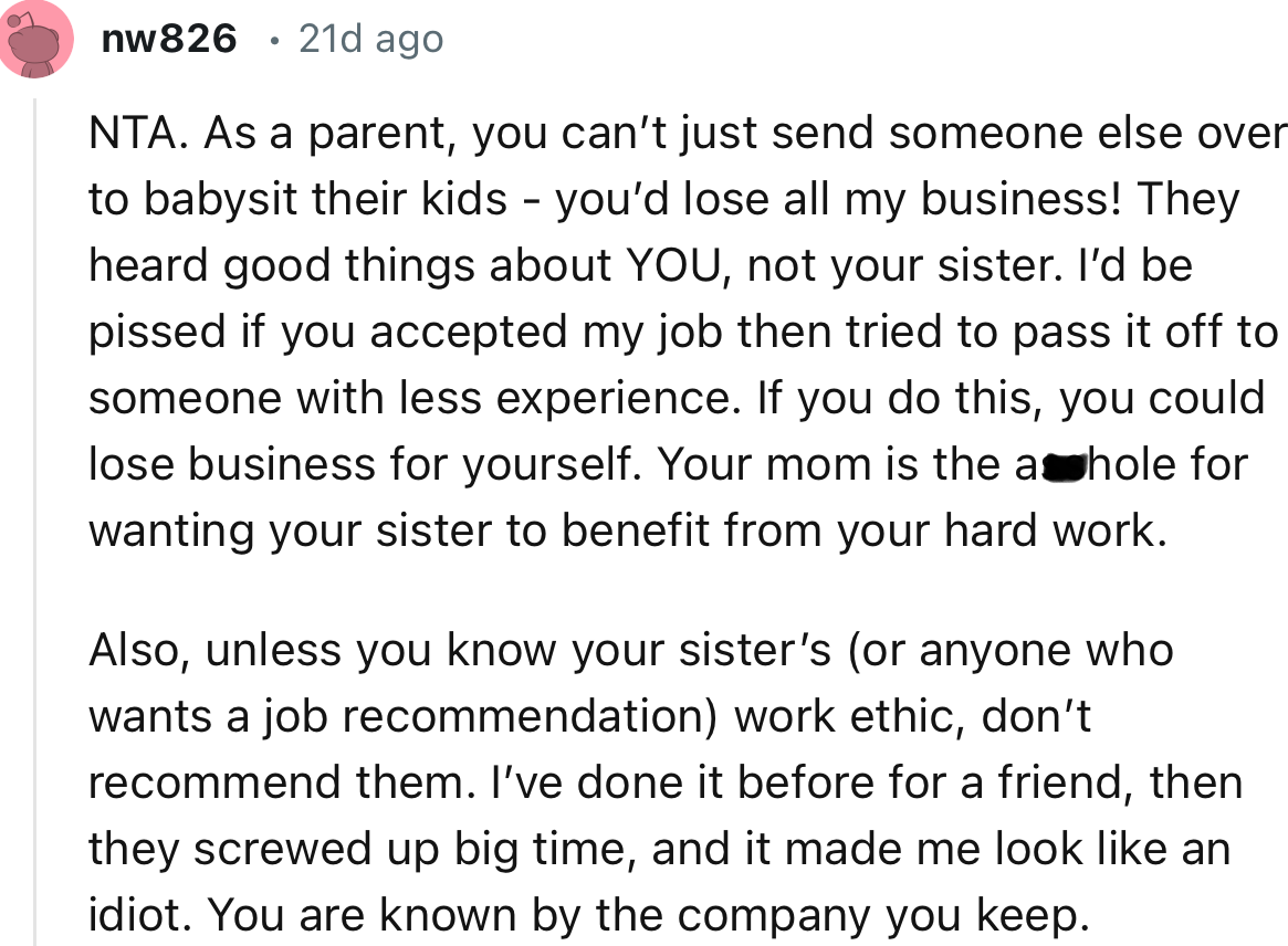 “NTA. As a parent, you can’t just send someone else over to babysit their kids—you’d lose all my business!”