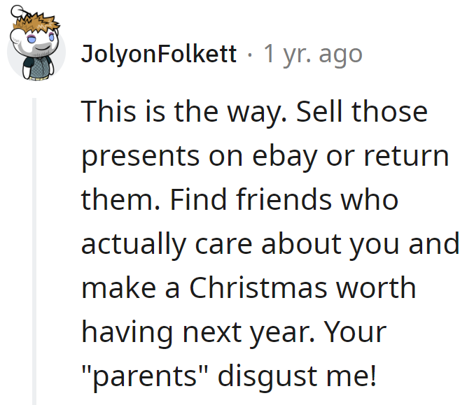 Sell the presents, find better friends, and craft a Christmas worth having next year. Those 