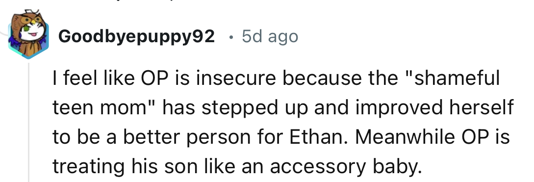 “OP is insecure because the shameful teen mom has stepped up and improved herself to be a better person for Ethan.”