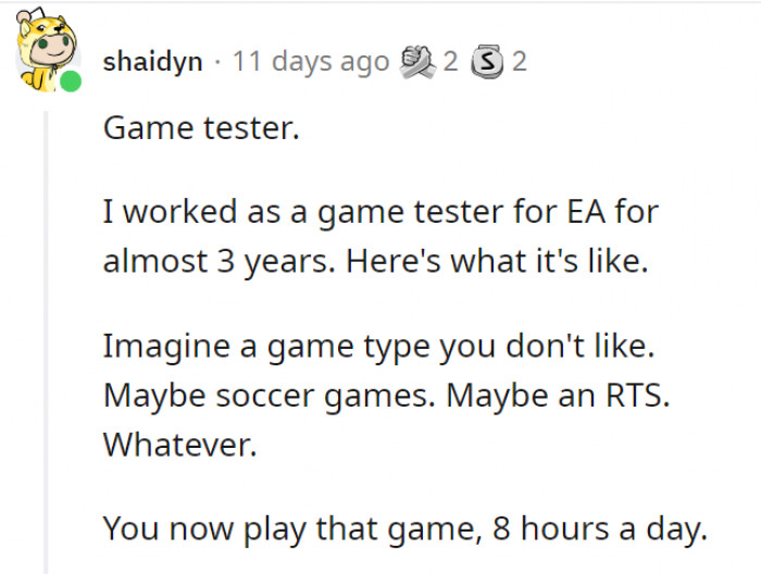 Playing games as a job isn't that fun after all... unless you like doing it over and over and over and over again every day.