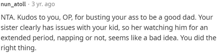 It's evident that OP's sister holds negative feelings toward his child, making her an unsuitable choice for extended childcare