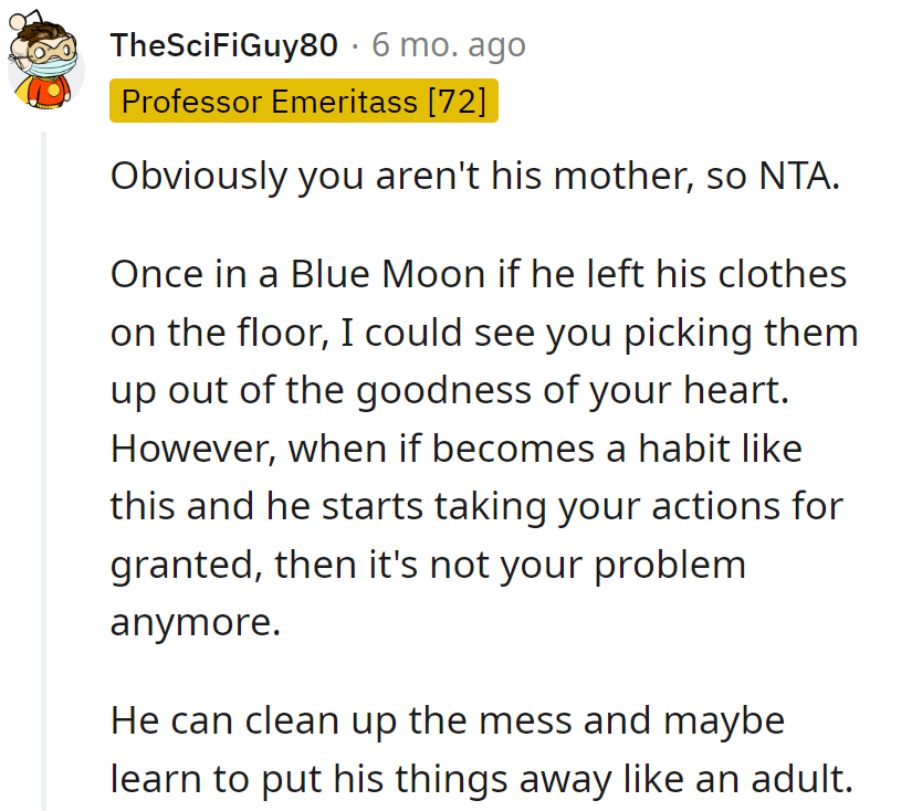 Not his mom, definitely not NTA. Blue Moon cleanup? Maybe. But habitual mess? Time for him to adult up and handle the chaos.