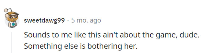 The insight here is sharp! There's a chance it's not the game, but perhaps his in-game character's hairstyle is secretly a source of marital unrest.