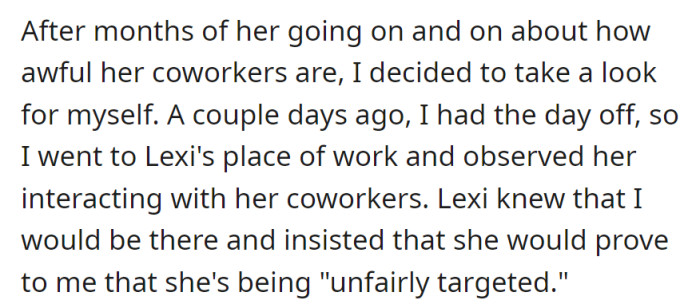 Curious about Lexi's complaints, this person took a day off to observe her interactions at work, despite Lexi's insistence that she was unfairly targeted by her coworkers and her awareness of the observation.