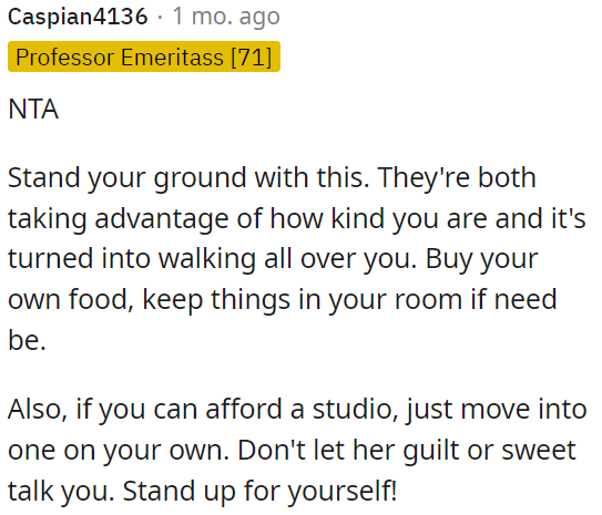 If OP can afford it, she needs to move into a studio apartment independently.