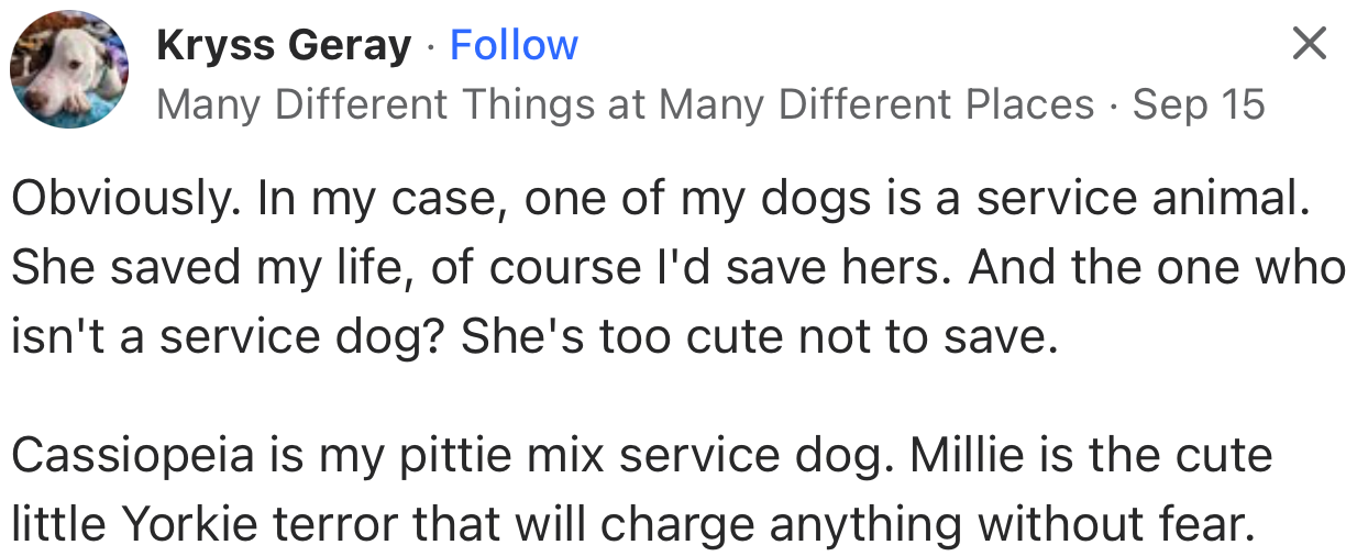 “Obviously. In my case, one of my dogs is a service animal. She saved my life; of course, I'd save hers.”
