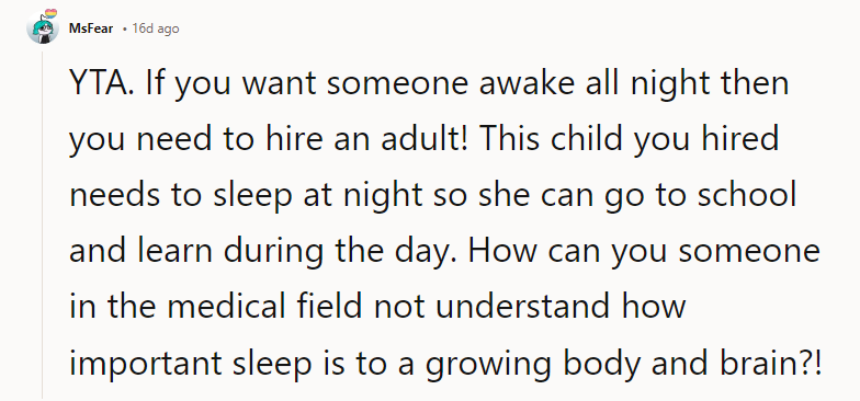 How can you, someone in the medical field, not understand how important sleep is to a growing body and brain?!