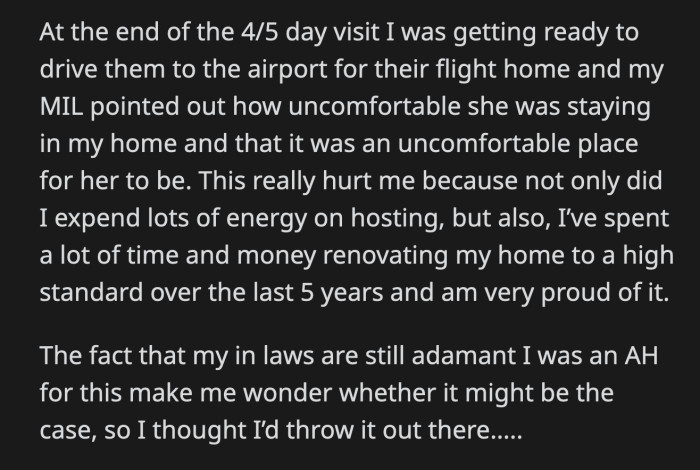 OP was also offended when her MIL said that staying with them was a chore. OP has a lot of pride in her home, so her MIL's words stung. If they are still hurt over what happened more than a year ago, does that mean OP was the a**hole?