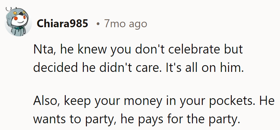 He ignored his friend's birthday preferences, so the bill's on him.