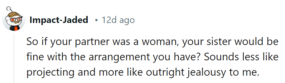 If the partner were a woman, would the sister still have a beef? Sounds more like jealousy than projection from her.
