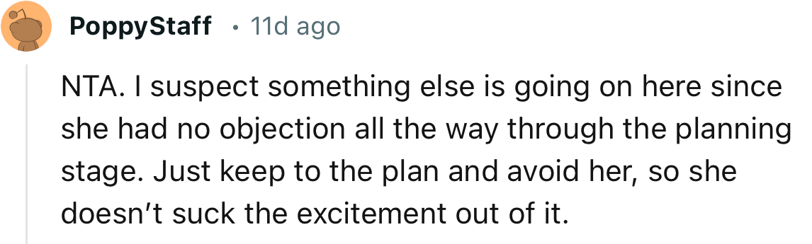 “NTA. I suspect something else is going on here since she had no objection all the way through the planning stage.”