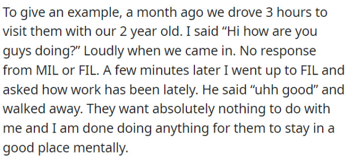 Despite OP's attempts to engage in conversation and connect, MIL and FIL showed little interest, causing OP frustration and a desire to distance herself for her own well-being.