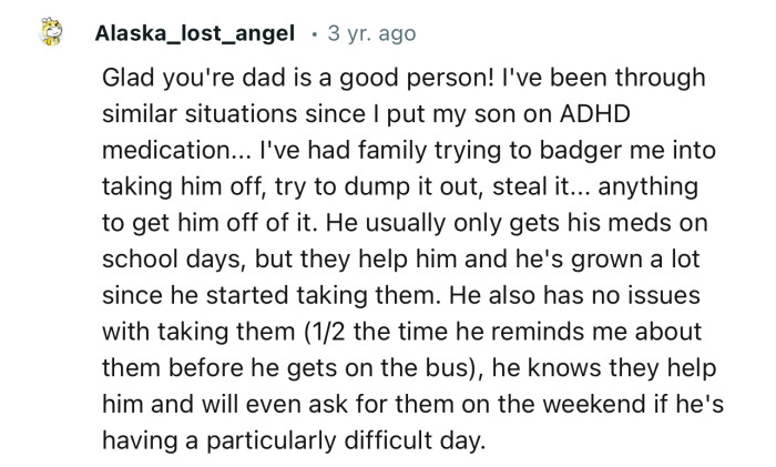 “Glad your dad is a good person! I've been through similar situations since I put my son on ADHD medication.”