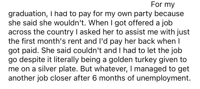 The OP explained that her mom refused to loan her any money for college tuition or living expenses, so she had to make it on her own.