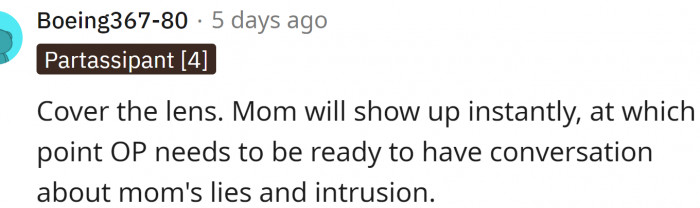 Mom will show up instantly, thus opening an opportunity for a good conversation