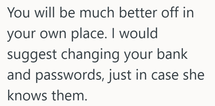 Moving out and locking things down feels like a quiet push toward full separation.