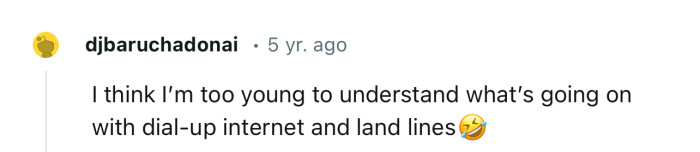 “Dial-up internet” and “land lines” have got some people scratching their heads