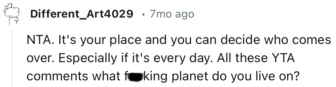 “NTA. It's your place and you can decide who comes over.”