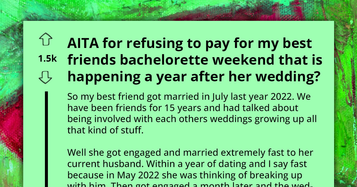 Resentful Friend Declines to Pay for Friend's Bachelorette Weekend a Year After the Wedding She Wasn't Even Invited to
