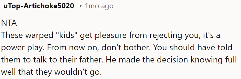 They should talk to their father, who made the decision, fully aware they wouldn't go.